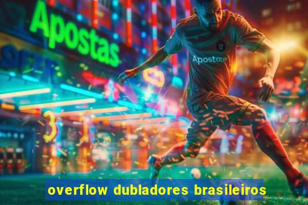 overflow dubladores brasileiros